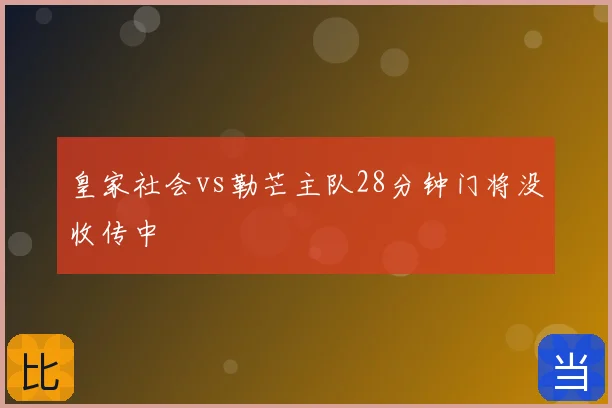 皇家社会vs勒芒主队28分钟门将没收传中