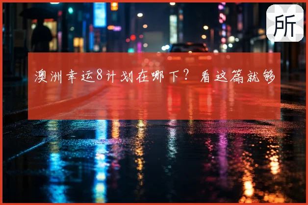 澳洲幸运8计划在哪下？看这篇就够